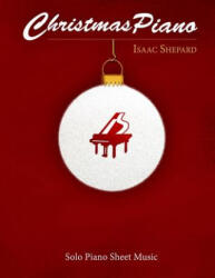 Christmas Piano - Solo Piano Sheet Music - Isaac Shepard (ISBN: 9781519209795)