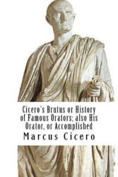 Cicero's Brutus or History of Famous Orators; also His Orator, or Accomplished - Marcus Tullius Cicero (ISBN: 9781977512277)