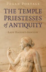 Pagan Portals - The Temple Priestesses of Antiquity - Lady Haight-Ashton (2022)