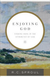 Enjoying God: Finding Hope in the Attributes of God - R. C. Sproul, J. I. Packer (2017)