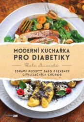 Moderní kuchařka pro diabetiky - Zdravé recepty jako prevence civilizačních chorob (2024)