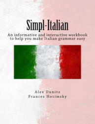 Simpl-Italian: An informative and interactive workbook to help you make Italian grammar easy - Alex Dunitz, Frances Hotimsky (2017)