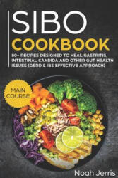 Sibo Cookbook: Main Course - 80+ Recipes Designed to Heal Gastritis, Intestinal Candida and Other Gut Health Issues (2018)