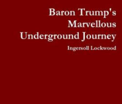 Baron Trump's Marvellous Underground Journey - Ingersoll Lockwood (2018)