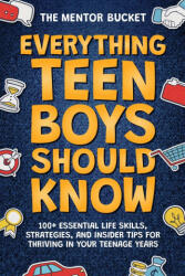 Everything Teen Boys Should Know - 100 Essential Life Skills, Strategies, and Insider Tips for Thriving in Your Teenage Years (2023)