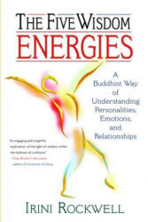 The Five Wisdom Energies: A Buddhust Way of Understanding Personalities, Emotions, and Relationships - Irini Rockwell (2002)