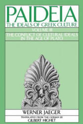 Paideia: The Ideals of Greek Culture: III. The Conflict of Cultural Ideals in the Age of Plato - Werner Jaeger (ISBN: 9780195040487)