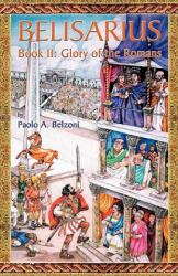 Belisarius-Book II: Glory of the Romans - Paolo A. Belzoni (2010)