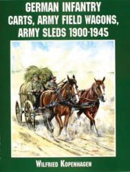 German Infantry Carts, Army Field Wagons, Army Sleds 1900-1945 - Wilfried Kopenhagen (2000)