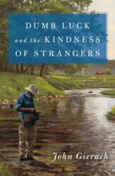 Dumb Luck and the Kindness of Strangers - John Gierach (2020)