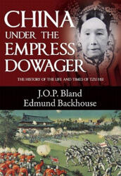China Under the Empress Dowager - Edmund Backhouse, J. O. P. Bland (2014)