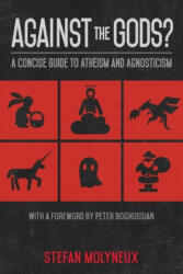Against the Gods? : A Concise Guide to Atheism and Agnosticism - Stefan Molyneux (2017)