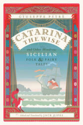 Catarina the Wise and Other Wondrous Sicilian Folk and Fairy Tales - Giuseppe Pitre, Jack Zipes, Jack Zipes (2017)
