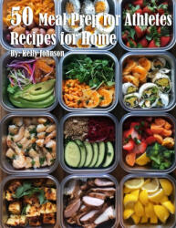 50 Meal Prep for Athletes Recipes for Home - Kelly Johnson (2024)