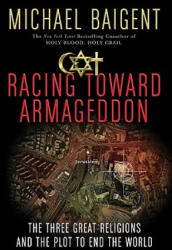 Racing Toward Armageddon: The Three Great Religions and the Plot to End the World - Michael Baigent (ISBN: 9780061363207)