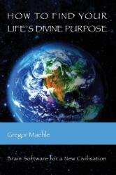 How To Find Your Life's Divine Purpose - Gregor Maehle (ISBN: 9780648893219)