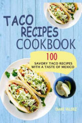 Taco Recipes Cookbook: 100 Savory Taco Recipes With A Taste Of Mexico - Diane Valdez (ISBN: 9781548446413)