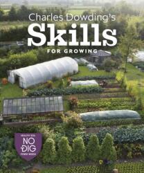 Charles Dowding's Skills For Growing (ISBN: 9781916092044)