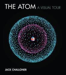 The Atom: A Visual Tour - Jack Challoner (2018)