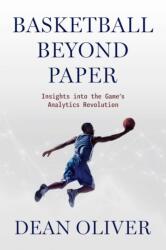 Basketball beyond Paper - Insights into the Game`s Analytics Revolution - Dean Oliver (2024)