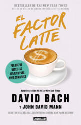El Factor Latte: Por Qué No Necesitas Ser Rico Para Vivir Como Rico / The Latte Factor: Why You Don't Have to Be Rich to Live Rich - John David Mann (2020)