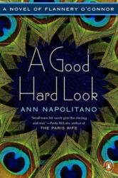 A Good Hard Look: A Novel of Flannery O'Connor - Ann Napolitano (2012)