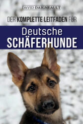 Der komplette Leitfaden für Deutsche Schäferhunde: Auswählen, trainieren, füttern und Ihren neuen Schäferhundwelpen lieben - David Daigneault (2020)