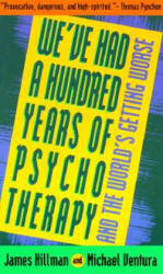We'Ve Had a Hundred Years of Psychotherapy and the World's Getting Worse - James Hillman, Michael Ventura (1993)