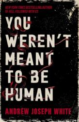 You Weren't Meant to Be Human - Andrew Joseph White (ISBN: 9781837841004)