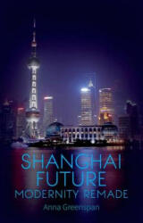 Shanghai Future: Modernity Remade - Anna Greenspan (2014)