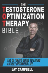 The Testosterone Optimization Therapy Bible: The Ultimate Guide to Living a Fully Optimized Life - Jay Campbell (2018)