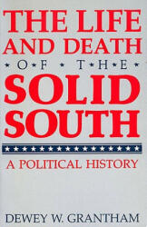 Life and Death of the Solid South - Dewey W. Grantham (1992)