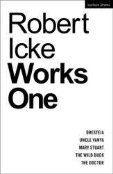Robert Icke: Works One: Oresteia; Uncle Vanya; Mary Stuart; The Wild Duck; The Doctor - Robert (ISBN: 9781350407299)