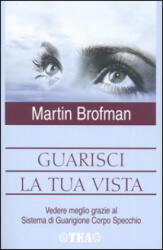 Guarisci la tua vista - Martin Brofman, M. Panatero, T. Pecunia Bassani (ISBN: 9788850206667)