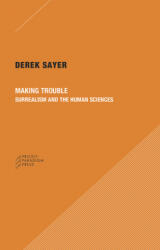 Making Trouble - Surrealism and the Human Sciences - Derek Sayer (ISBN: 9780996635523)