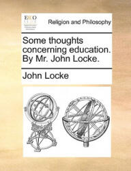 Some thoughts concerning education. By Mr. John Locke. - John Locke (ISBN: 9781170545997)