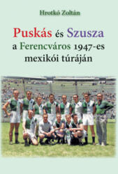 Puskás és Szusza a Ferencváros 1947-es mexikói túráján (2025)
