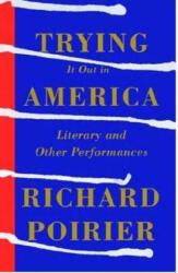 Trying It Out in America: Literary and Other Performances - Richard Poirier, Wilson Follett, Erik Wensberg (ISBN: 9780374529185)