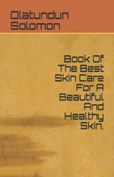 Book Of The Best Skin Care For A Beautiful And Healthy Skin. - Olatundun Solomon (ISBN: 9781690658511)