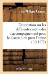 Dissertation Sur Les Differentes Methodes d'Accompagnement Pour Le Clavecin Ou Pour l'Orgue 1772, - RAMEAU-J-P (ISBN: 9782011340825)