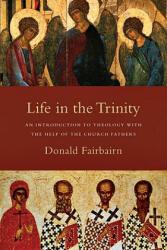 Life in the Trinity - An Introduction to Theology with the Help of the Church Fathers - Donald Fairbairn (ISBN: 9780830838738)