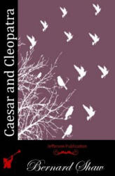 Caesar and Cleopatra - Bernard Shaw (ISBN: 9781512096323)