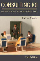 Consulting 101, 2nd Edition: 101 Tips for Success in Consulting - Lew Sauder (ISBN: 9780983026648)