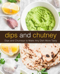 Dips and Chutney: Dips and Chutneys to Make Any Dish More Tasty (ISBN: 9781686321009)