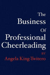 The Business of Professional Cheerleading - Angela King - Twitero (ISBN: 9781594577499)