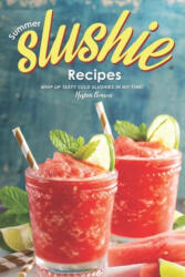 Summer Slushie Recipes: Whip Up Tasty Cold Slushies in No Time! - Heston Brown (ISBN: 9781696837163)
