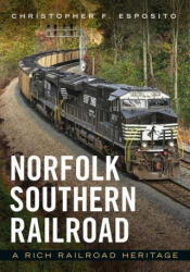 Norfolk Southern Railroad: A Rich Railroad Heritage - Esposito, Christopher (ISBN: 9781634994729)