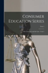 Consumer Education Series: The Consumer and the Law - Unit 5; Unit 5 - Anonymous (ISBN: 9781013826023)