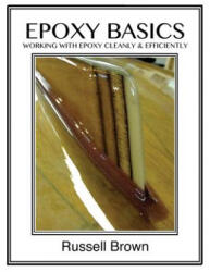 Epoxy Basics: Working with Epoxy Cleanly & Efficiently - Russell J Brown, Ashlyn E Brown (ISBN: 9781492841821)