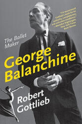 George Balanchine: The Ballet Maker - Robert Gottlieb (ISBN: 9780060750718)